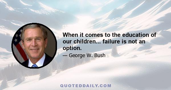 When it comes to the education of our children... failure is not an option.