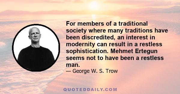 For members of a traditional society where many traditions have been discredited, an interest in modernity can result in a restless sophistication. Mehmet Ertegun seems not to have been a restless man.