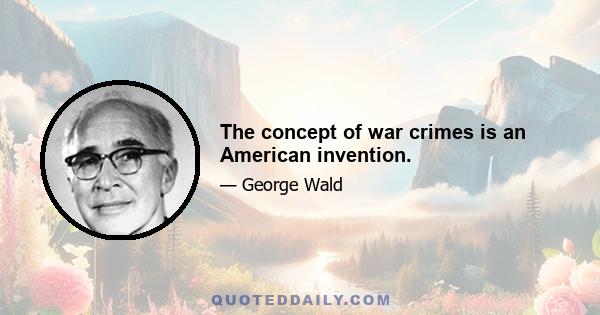 The concept of war crimes is an American invention.