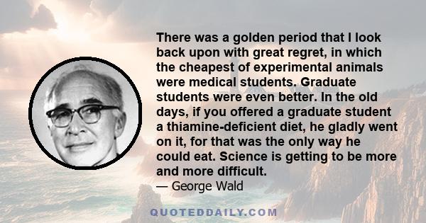 There was a golden period that I look back upon with great regret, in which the cheapest of experimental animals were medical students. Graduate students were even better. In the old days, if you offered a graduate