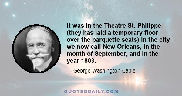 It was in the Theatre St. Philippe (they has laid a temporary floor over the parquette seats) in the city we now call New Orleans, in the month of September, and in the year 1803.