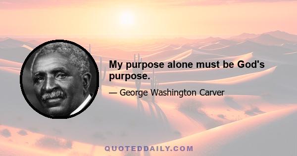 My purpose alone must be God's purpose.