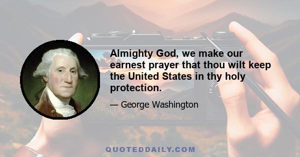 Almighty God, we make our earnest prayer that thou wilt keep the United States in thy holy protection.