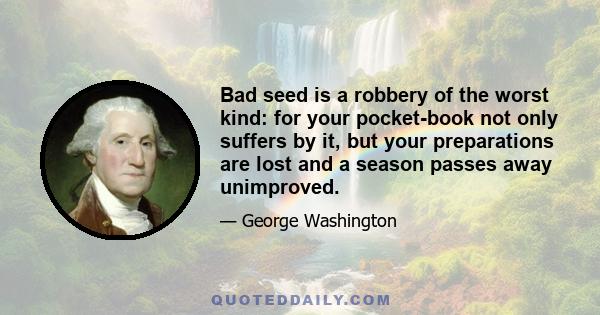 Bad seed is a robbery of the worst kind: for your pocket-book not only suffers by it, but your preparations are lost and a season passes away unimproved.