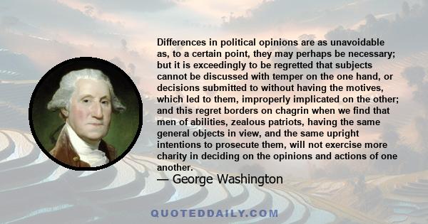 Differences in political opinions are as unavoidable as, to a certain point, they may perhaps be necessary; but it is exceedingly to be regretted that subjects cannot be discussed with temper on the one hand, or