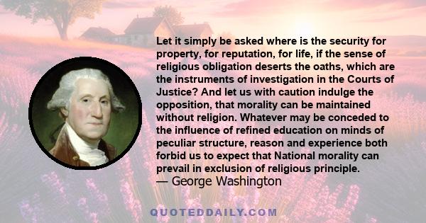 Let it simply be asked where is the security for property, for reputation, for life, if the sense of religious obligation deserts the oaths, which are the instruments of investigation in the Courts of Justice? And let