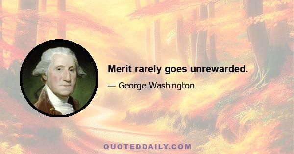 Merit rarely goes unrewarded.