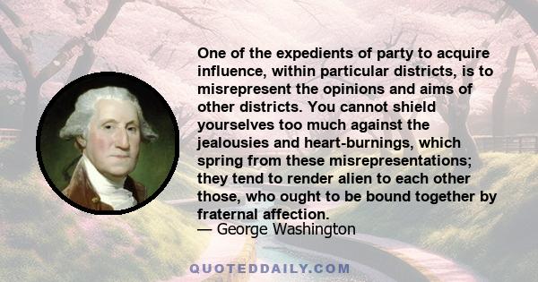 One of the expedients of party to acquire influence, within particular districts, is to misrepresent the opinions and aims of other districts.