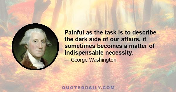 Painful as the task is to describe the dark side of our affairs, it sometimes becomes a matter of indispensable necessity.