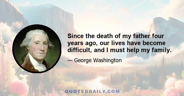 Since the death of my father four years ago, our lives have become difficult, and I must help my family.