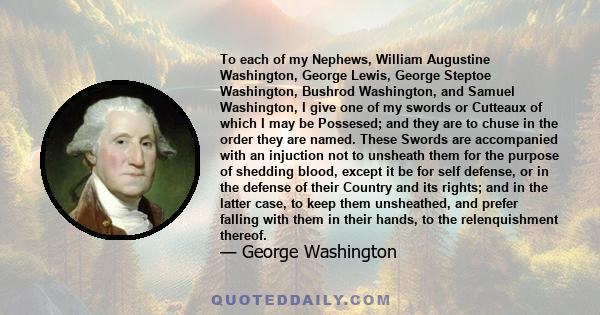 To each of my Nephews, William Augustine Washington, George Lewis, George Steptoe Washington, Bushrod Washington, and Samuel Washington, I give one of my swords or Cutteaux of which I may be Possesed; and they are to