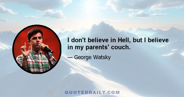 I don't believe in Hell, but I believe in my parents' couch.