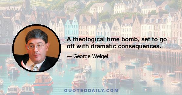 A theological time bomb, set to go off with dramatic consequences.