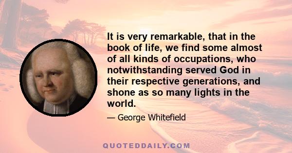 It is very remarkable, that in the book of life, we find some almost of all kinds of occupations, who notwithstanding served God in their respective generations, and shone as so many lights in the world.