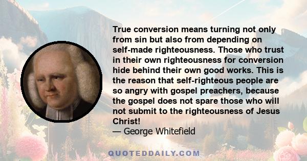 True conversion means turning not only from sin but also from depending on self-made righteousness. Those who trust in their own righteousness for conversion hide behind their own good works. This is the reason that