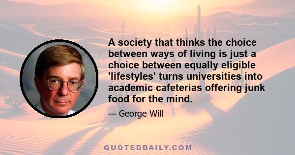 A society that thinks the choice between ways of living is just a choice between equally eligible 'lifestyles' turns universities into academic cafeterias offering junk food for the mind.