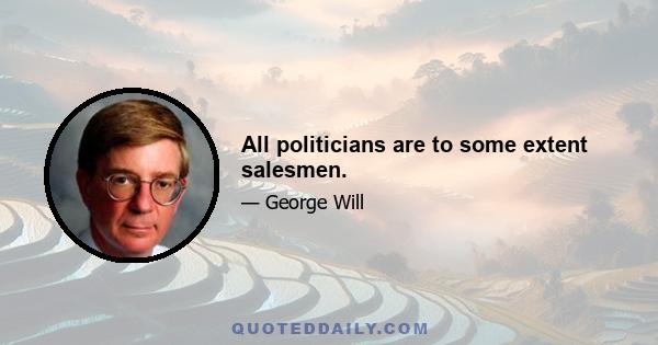 All politicians are to some extent salesmen.