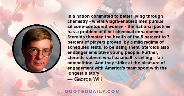 In a nation committed to better living through chemistry - where Viagra-enabled men pursue silicone-contoured women - the national pastime has a problem of illicit chemical enhancement. Steroids threaten the health of