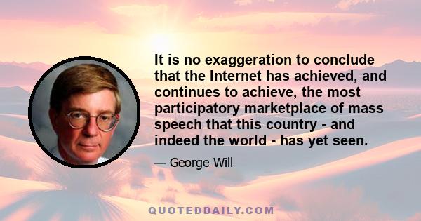 It is no exaggeration to conclude that the Internet has achieved, and continues to achieve, the most participatory marketplace of mass speech that this country - and indeed the world - has yet seen.