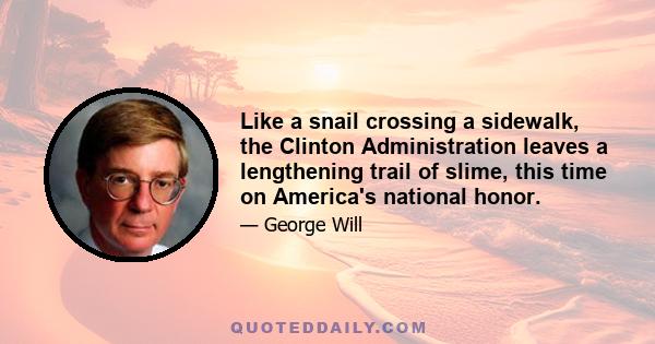 Like a snail crossing a sidewalk, the Clinton Administration leaves a lengthening trail of slime, this time on America's national honor.