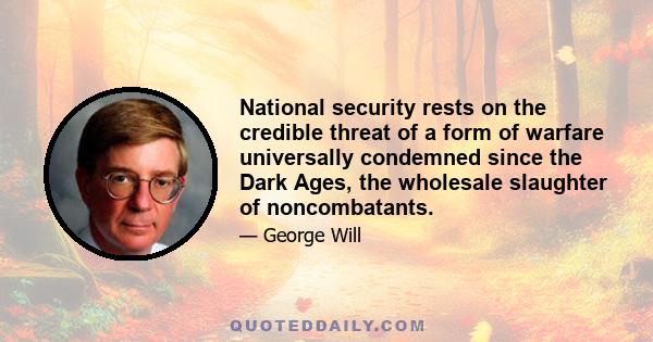 National security rests on the credible threat of a form of warfare universally condemned since the Dark Ages, the wholesale slaughter of noncombatants.