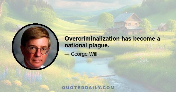 Overcriminalization has become a national plague.