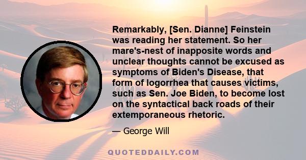 Remarkably, [Sen. Dianne] Feinstein was reading her statement. So her mare's-nest of inapposite words and unclear thoughts cannot be excused as symptoms of Biden's Disease, that form of logorrhea that causes victims,