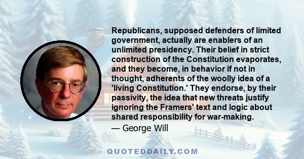 Republicans, supposed defenders of limited government, actually are enablers of an unlimited presidency. Their belief in strict construction of the Constitution evaporates, and they become, in behavior if not in