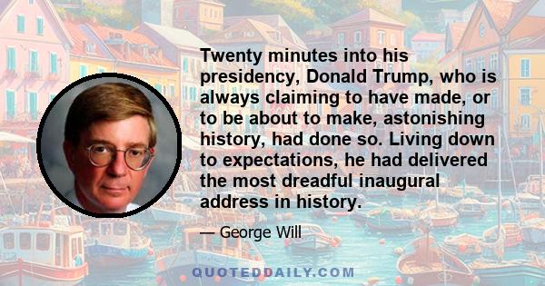 Twenty minutes into his presidency, Donald Trump, who is always claiming to have made, or to be about to make, astonishing history, had done so. Living down to expectations, he had delivered the most dreadful inaugural