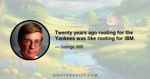 Twenty years ago rooting for the Yankees was like rooting for IBM.