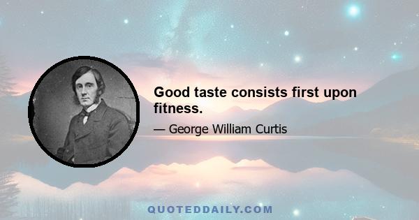 Good taste consists first upon fitness.