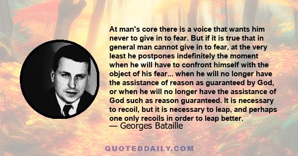 At man's core there is a voice that wants him never to give in to fear. But if it is true that in general man cannot give in to fear, at the very least he postpones indefinitely the moment when he will have to confront