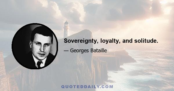 Sovereignty, loyalty, and solitude.