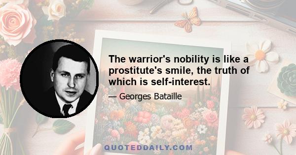 The warrior's nobility is like a prostitute's smile, the truth of which is self-interest.