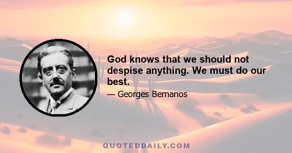 God knows that we should not despise anything. We must do our best.