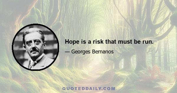 Hope is a risk that must be run.