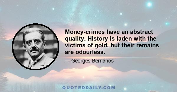 Money-crimes have an abstract quality. History is laden with the victims of gold, but their remains are odourless.