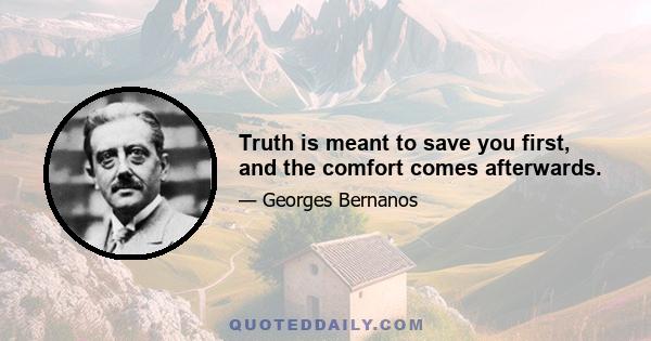 Truth is meant to save you first, and the comfort comes afterwards.