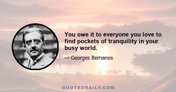 You owe it to everyone you love to find pockets of tranquility in your busy world.