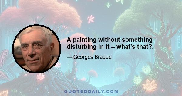 A painting without something disturbing in it – what's that?.