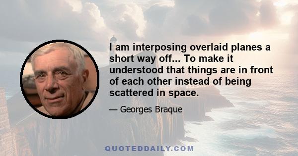 I am interposing overlaid planes a short way off... To make it understood that things are in front of each other instead of being scattered in space.