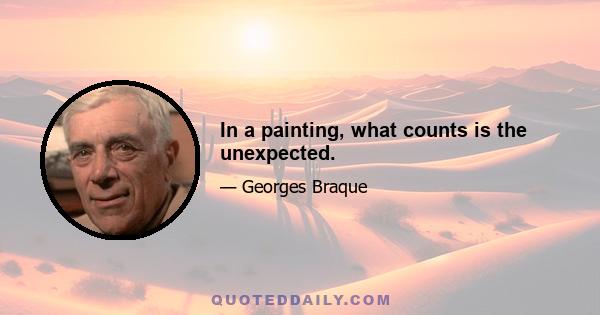 In a painting, what counts is the unexpected.