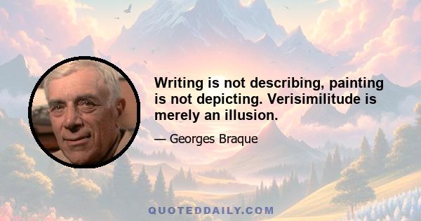 Writing is not describing, painting is not depicting. Verisimilitude is merely an illusion.