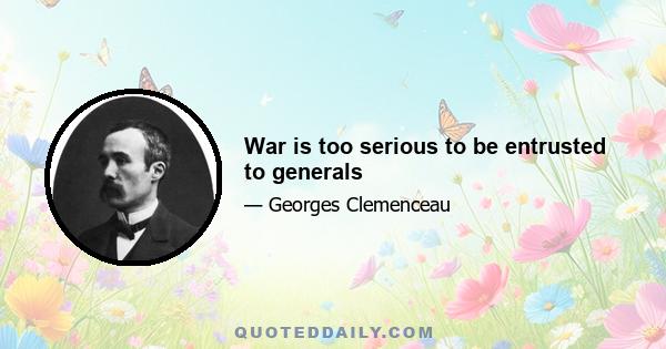 War is too serious to be entrusted to generals