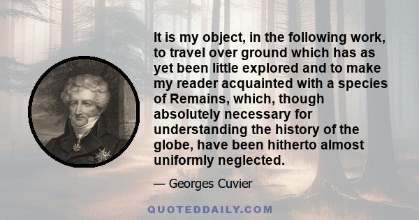 It is my object, in the following work, to travel over ground which has as yet been little explored and to make my reader acquainted with a species of Remains, which, though absolutely necessary for understanding the