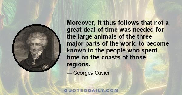 Moreover, it thus follows that not a great deal of time was needed for the large animals of the three major parts of the world to become known to the people who spent time on the coasts of those regions.