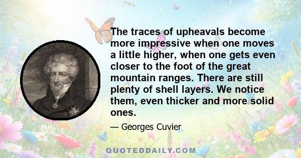 The traces of upheavals become more impressive when one moves a little higher, when one gets even closer to the foot of the great mountain ranges. There are still plenty of shell layers. We notice them, even thicker and 