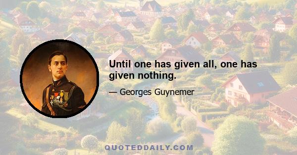 Until one has given all, one has given nothing.