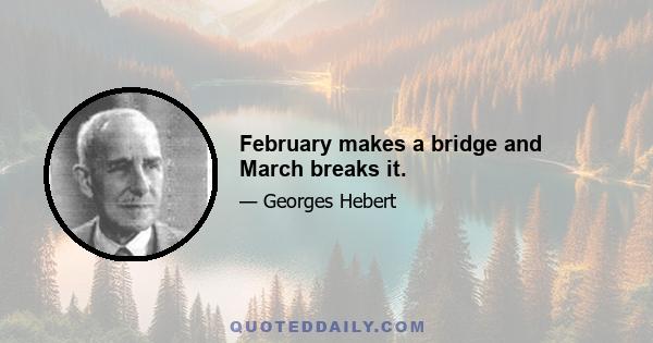 February makes a bridge and March breaks it.