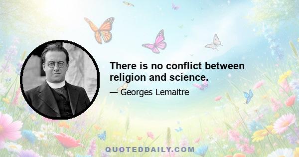 There is no conflict between religion and science.